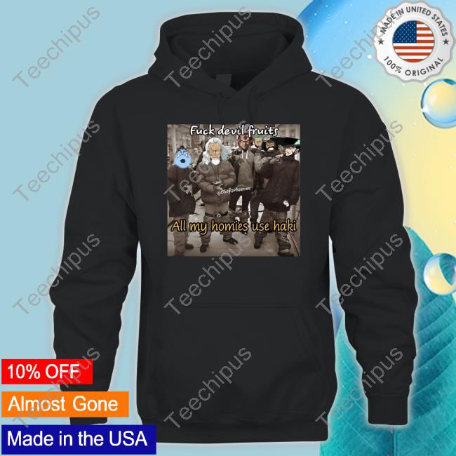 Dailyopmemes Fuck Devil Fruits All My Homies Use Haki Tee Dailyopmemes Fuck Devil Fruits All My Homies Use Haki Tee