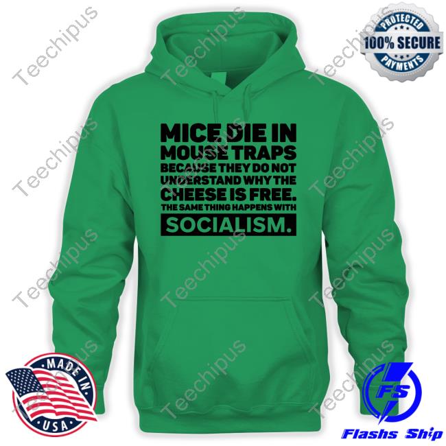 Mice Die In Mouse Traps Because They Do Not Understand Why The Cheese Is Free The Same Thing Happens With Socialism T Shirt Mice Die In Mouse Traps Because They Do Not Understand Why The Cheese Is Free The Same Thing Happens With Socialism T Shirt