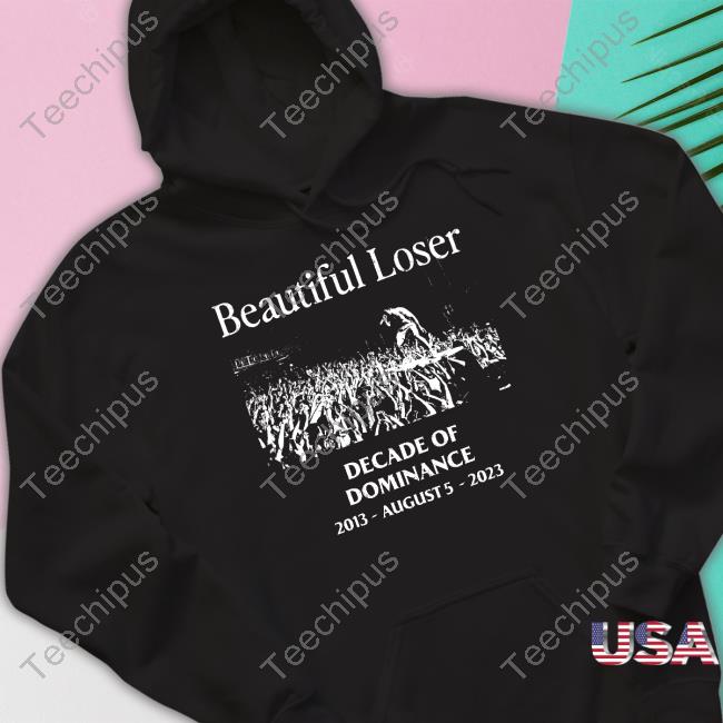 Beautiful Loser Decade Of Dominance 2013 - August 5 - 2023 Shirt