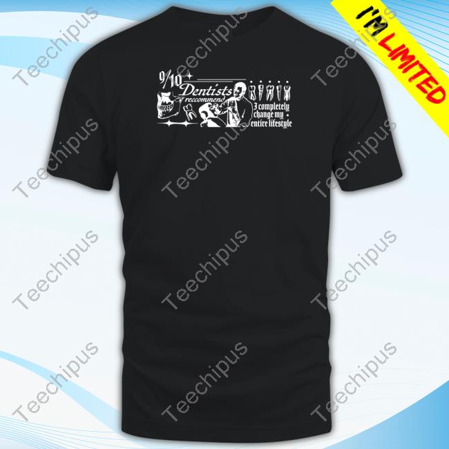 Official 9 10 Dentists Recommend I Completely Change My Entire Lifestyle Shirt Official 9 10 Dentists Recommend I Completely Change My Entire Lifestyle Shirt