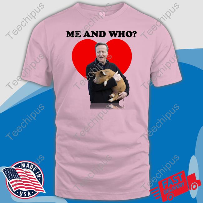 Basedshirtsuk Me And Who David Cameron's Pig Unisex T Shirt Basedshirtsuk Me And Who David Cameron's Pig Unisex T Shirt