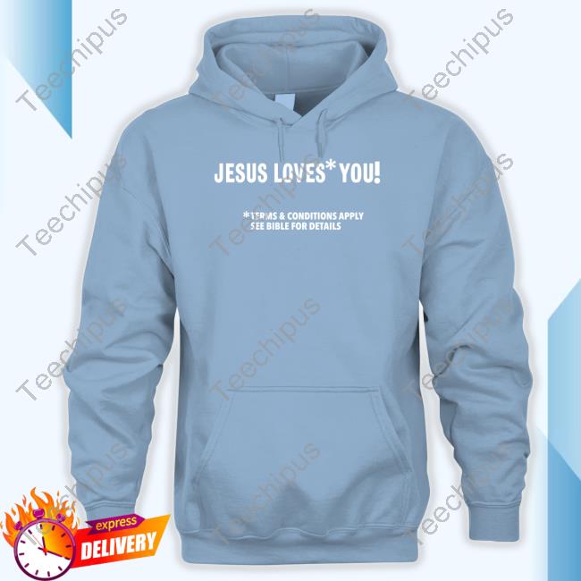 Jesus Loves You Terms And Conditions Apply See Bible For Details Sweatshirt Jesus Loves You Terms And Conditions Apply See Bible For Details Sweatshirt