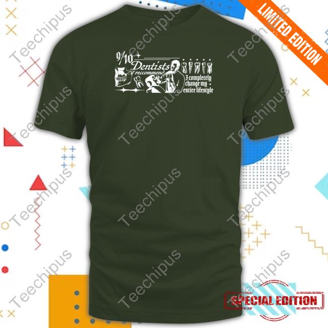 Official 9 10 Dentists Recommend I Completely Change My Entire Lifestyle Shirt Official 9 10 Dentists Recommend I Completely Change My Entire Lifestyle Shirt