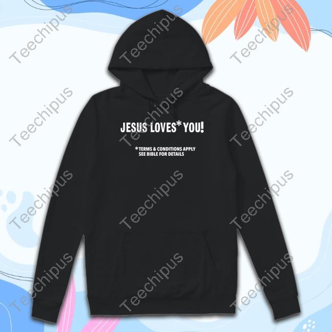 Jesus Loves You Terms And Conditions Apply See Bible For Details Sweatshirt Jesus Loves You Terms And Conditions Apply See Bible For Details Sweatshirt