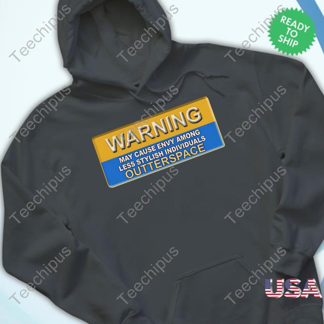 Warning May Cause Envy Among Less Stylish Individuals Outterspace New Shirt Warning May Cause Envy Among Less Stylish Individuals Outterspace New Shirt