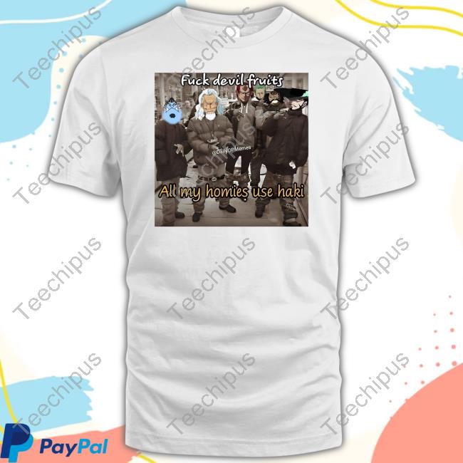 Dailyopmemes Fuck Devil Fruits All My Homies Use Haki Tee Dailyopmemes Fuck Devil Fruits All My Homies Use Haki Tee