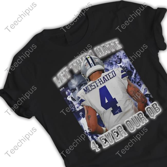 Dak Prescott Most Hated 4 Let Them Hate 4 Ever Our QB Shirt