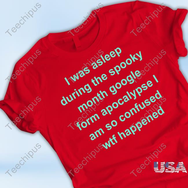 Req I Was Asleep During The Spooky Month Google Form Apocalypse I Am So Confused Wtf Happened Shirt Req I Was Asleep During The Spooky Month Google Form Apocalypse I Am So Confused Wtf Happened Shirt