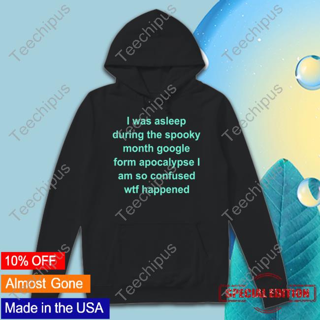 Req I Was Asleep During The Spooky Month Google Form Apocalypse I Am So Confused Wtf Happened Shirt Req I Was Asleep During The Spooky Month Google Form Apocalypse I Am So Confused Wtf Happened Shirt