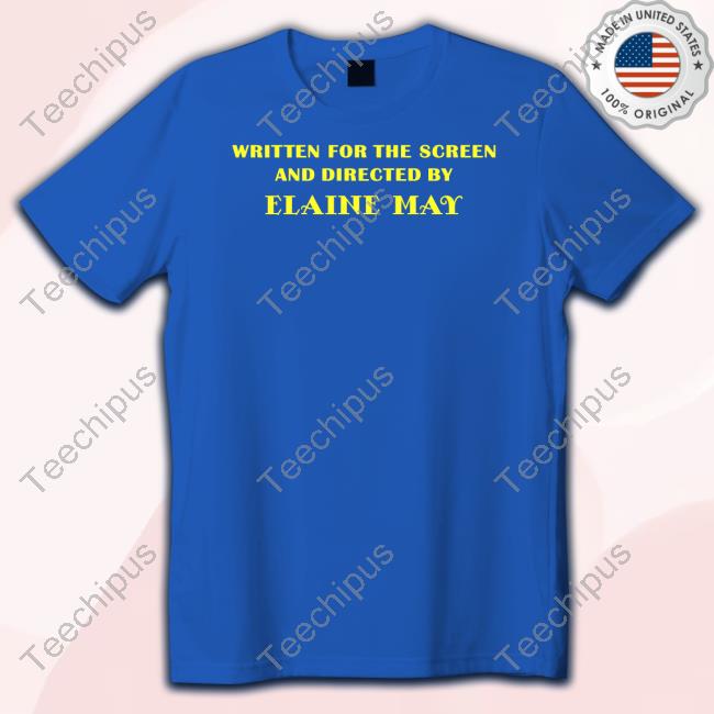 Written For The Screen And Directed By Elaine May Shirt Written For The Screen And Directed By Elaine May Shirt