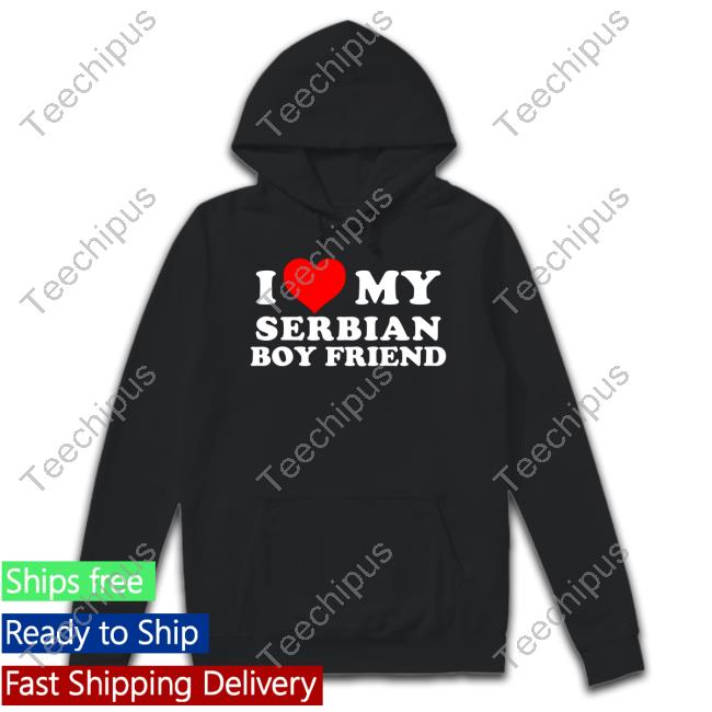I Love My Serbian Boyfriend Shirt Lycheelex