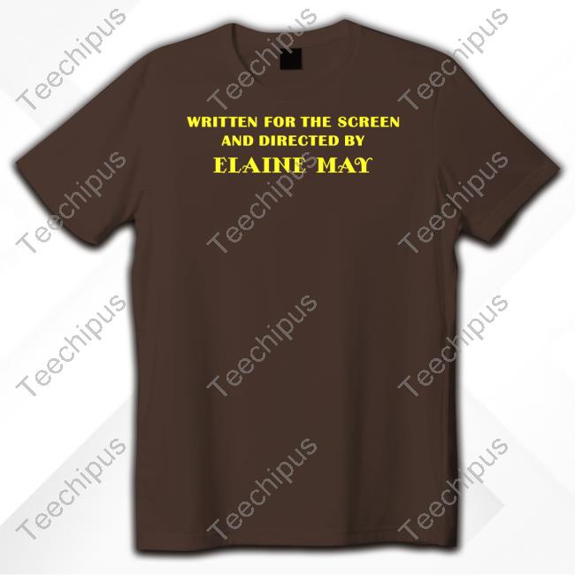 Written For The Screen And Directed By Elaine May Shirt Written For The Screen And Directed By Elaine May Shirt