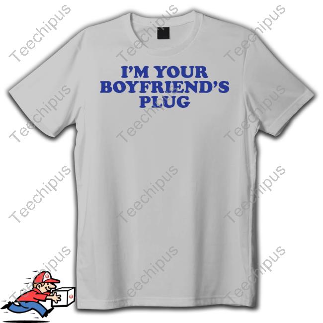 I'm Your Boyfriend's Plug Shirt I'm Your Boyfriend's Plug Shirt