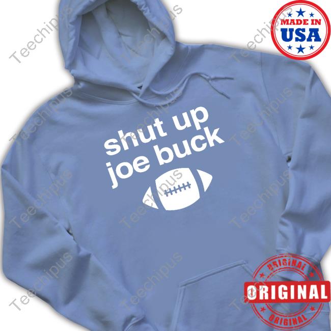 Shut up Joe buck football shirt, hoodie, sweater and v-neck t-shirt