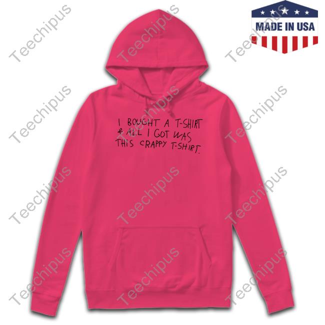 I Bought A T-Shirt & All I Got Was This Crappy T-Shirt Shirts I Bought A T-Shirt & All I Got Was This Crappy T-Shirt Shirts