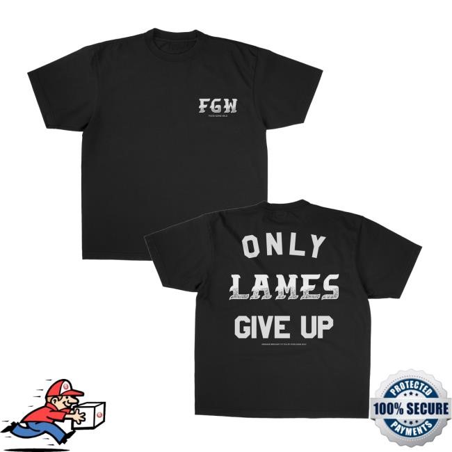 Foosgonewild Merch Only Lames Give Up Shirts