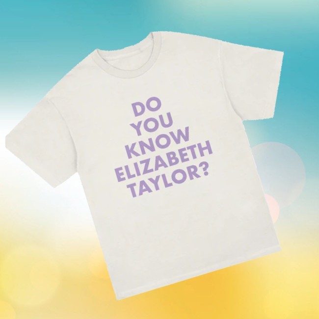Official  Elizabeth Taylor Store Merch Do You Know Elizabeth Taylor New Shirt