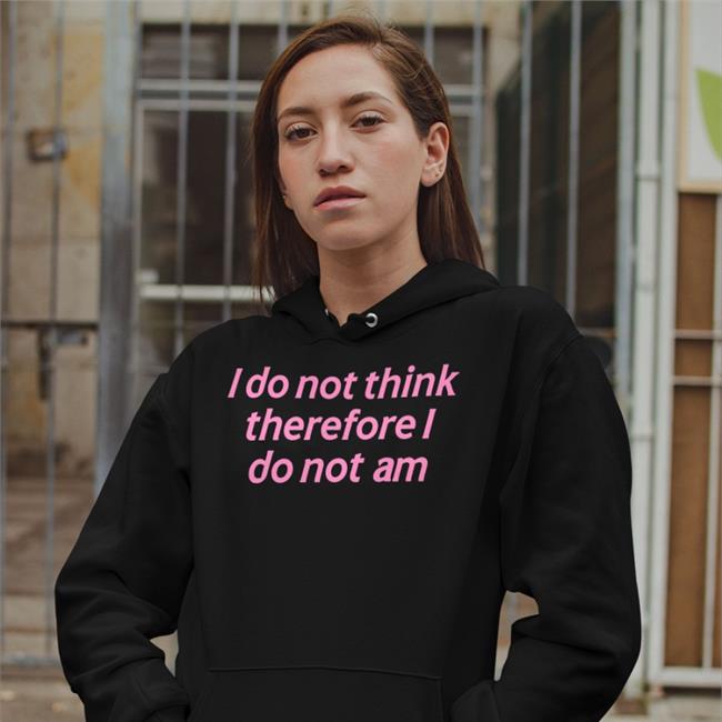 I Do Not Think Therefore I Do Not Am Shirt Incrediblegood Store