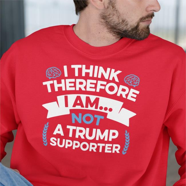 Shirt Du Jour I Think Therefore I Am Not A Trump Supporter Shirt