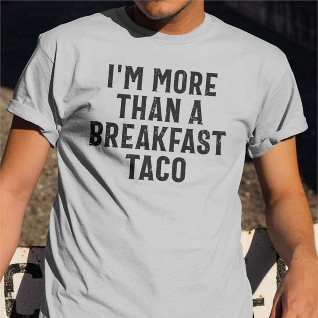 I'm More Than A Breakfast Taco T Shirt Crispy