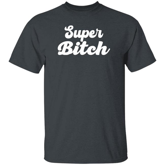 Super Bitch Shirt Munecamd Super Bitch Shirt Super Bitch Shirt Munecamd Super Bitch Shirt