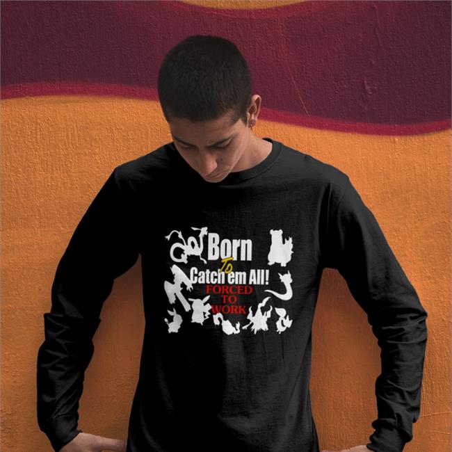 Weird Thrift Store Shirts Born To Catch Em All Forced To Work Sweatshirt