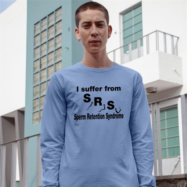 I Suffer From Sperm Retention Syndrome Shirt