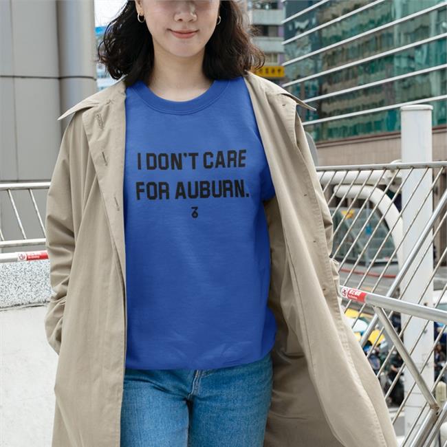 I Don't Care For Auburn Sweatshirt I Don't Care For Auburn T Shirt