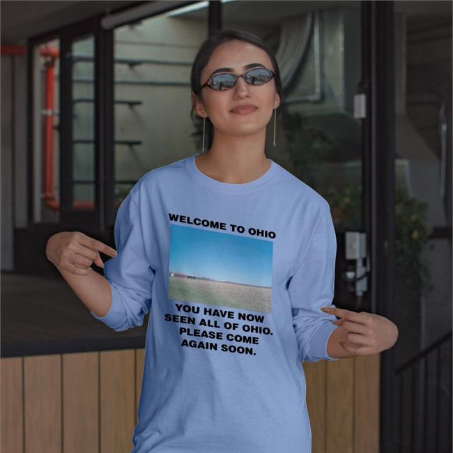 Welcome To Ohio You Have Now Seen All Of Ohio Please Come Again Soon Tees