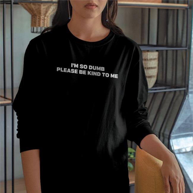 Riot Moosey I'm So Dumb Please Be Kind To Me Shirts Riot Moosey I'm So Dumb Please Be Kind To Me Sweatshirt