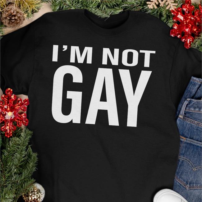 Austin On Twitter Austin Show I'm Not Gay Shirt