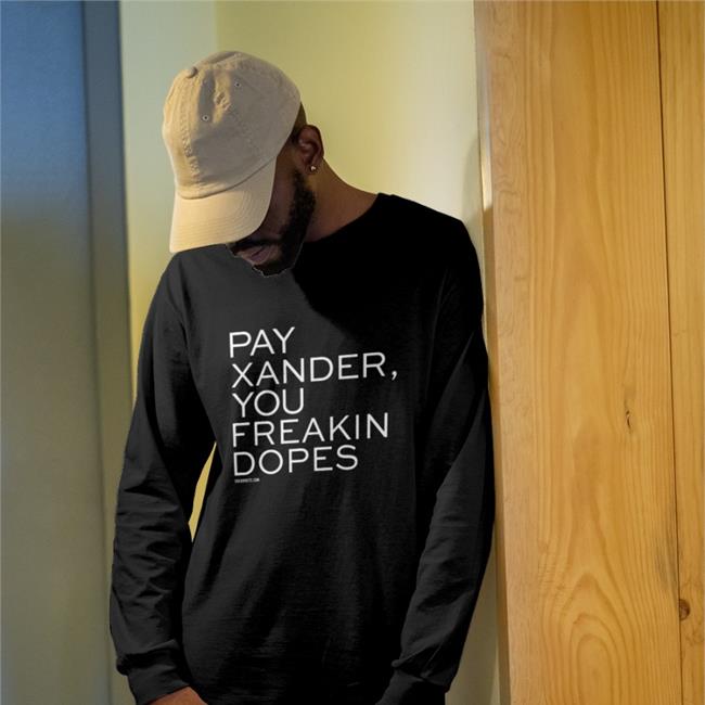 Pay Xander You Freakin Dopes T Shirts