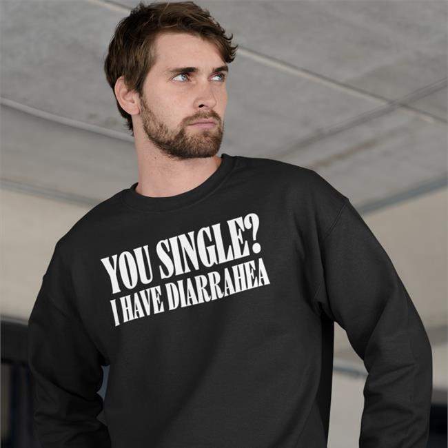 Shirts That Go Hard You Single I Have Diarrhea T Shirt Black
