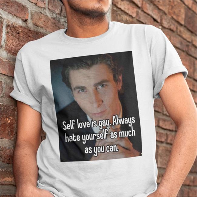 Quotes That Go Hard Self Love Is Gay Always Hate Yourself As Much As You Can Shirts Quotesg0hard