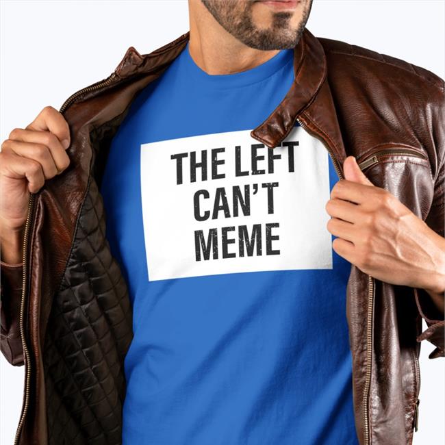 The Left Can't Meme Shirt