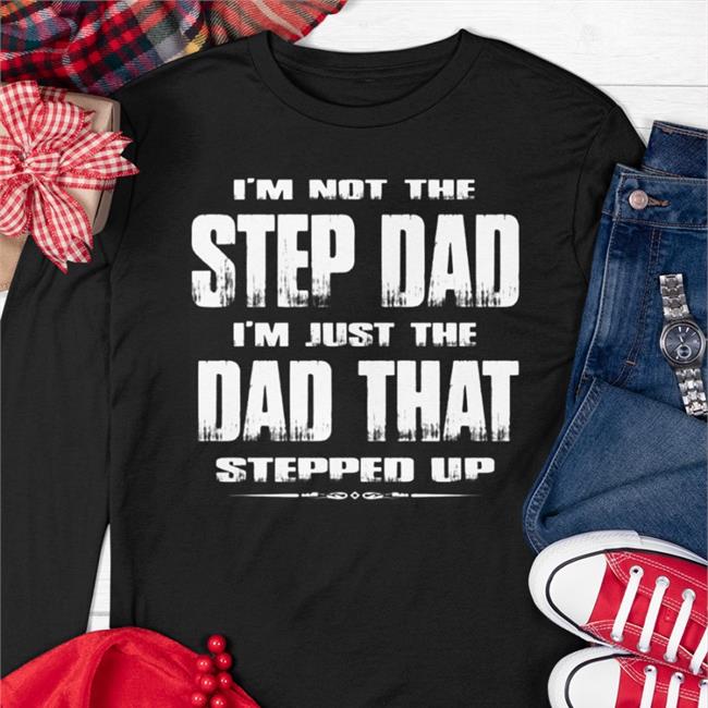 I'm Not The Step Dad I'm Just The Dad That Stepped Up Sweatshirt