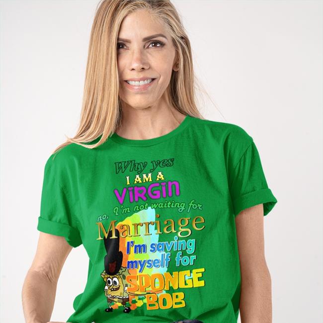 Shirts That Go Hard Why Yes I Am A Virgin No I’M Not Waiting For Marriage I’M Saving Myself For Sponge Bob Sweatshirt