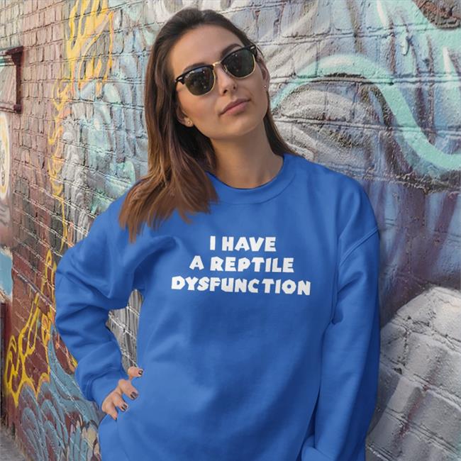 I Have A Reptile Dysfunction Sweatshirt Oddgoblin1312
