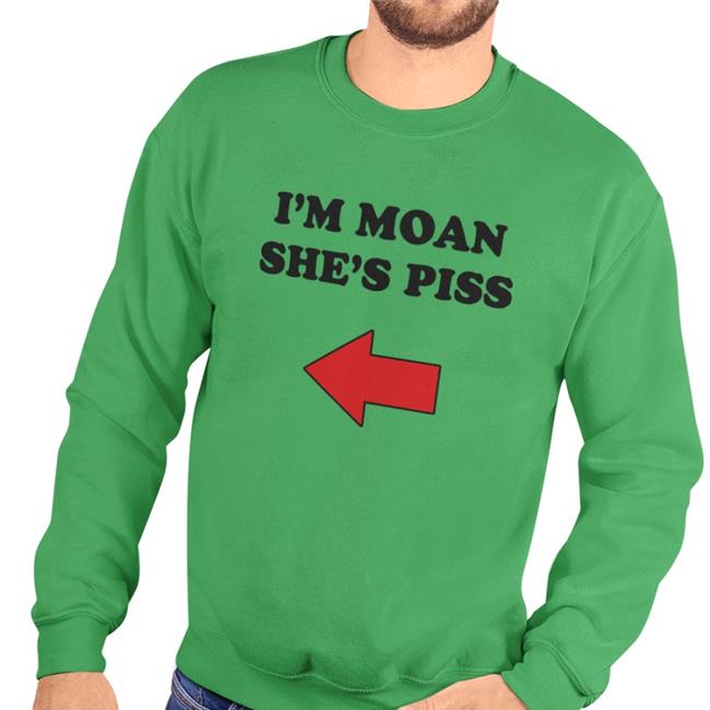 I'm Moan She's Piss New Shirt