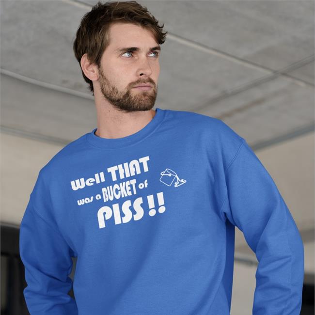 Shirts With Threatening Auras Well That Was A Bucket Of Piss Tee Shirt Well That Was A Bucket Of Piss Shirt