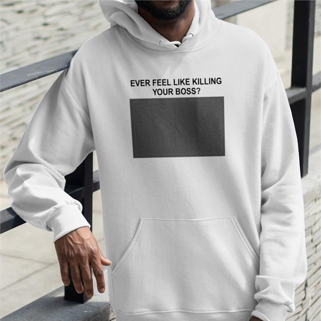 Ever Feel Like Killing Your Boss T Shirt
