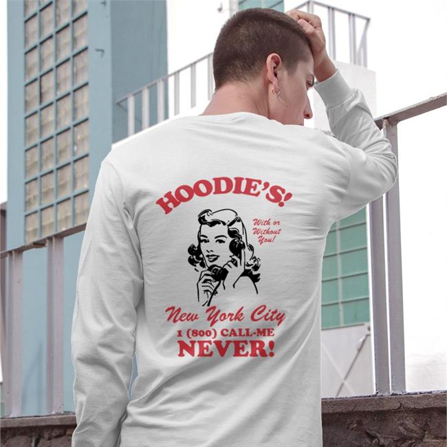 Hoodie's Call Me Never With Or Without You New York City 1800 Call Me Never Shirt