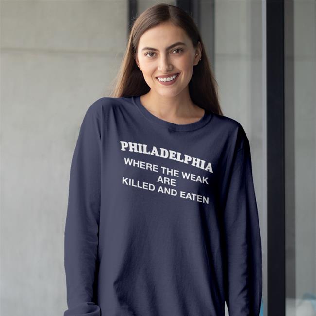 Funny Philadelphia Where The Weak Are Killed And Eaten Shirt