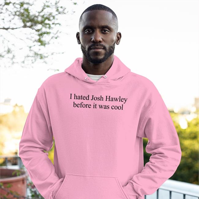 I Hated Josh Hawley Before It Was Cool Hoodie Corn Fed Threads