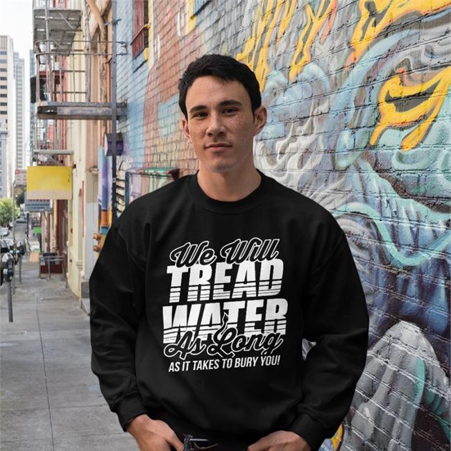 The D Line Store We Will Tread Water As Long As It Takes To Bury You Tee Shirt Blue