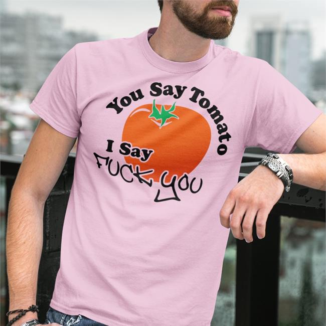 Weird Thrift Store Shirts You Say Tomato I Say Fuck You T Shirt