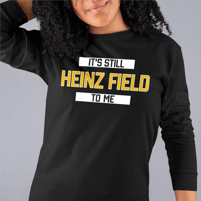 It's Still Heinz Field To Me Tee Shirt