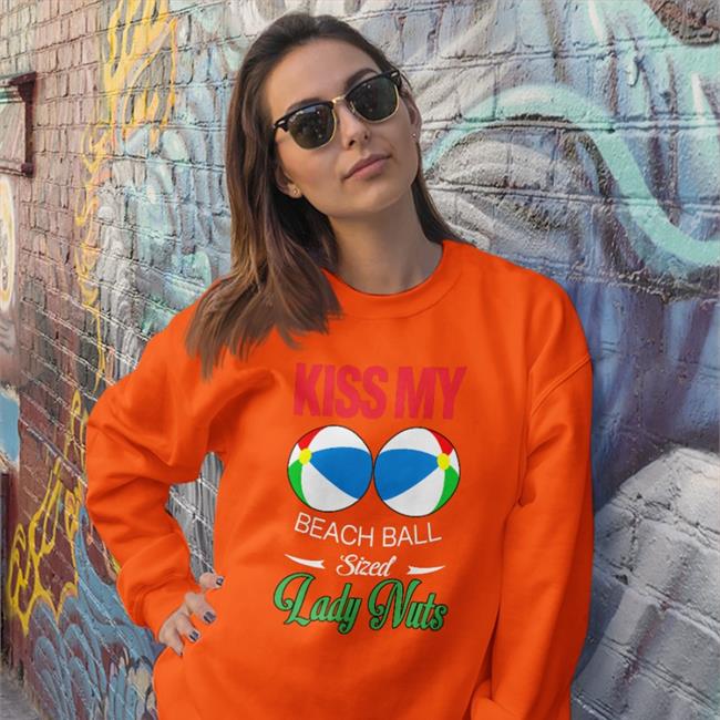 Kiss My Beach Ball Sized Lady Nuts T Shirts Shirts That Go Hard