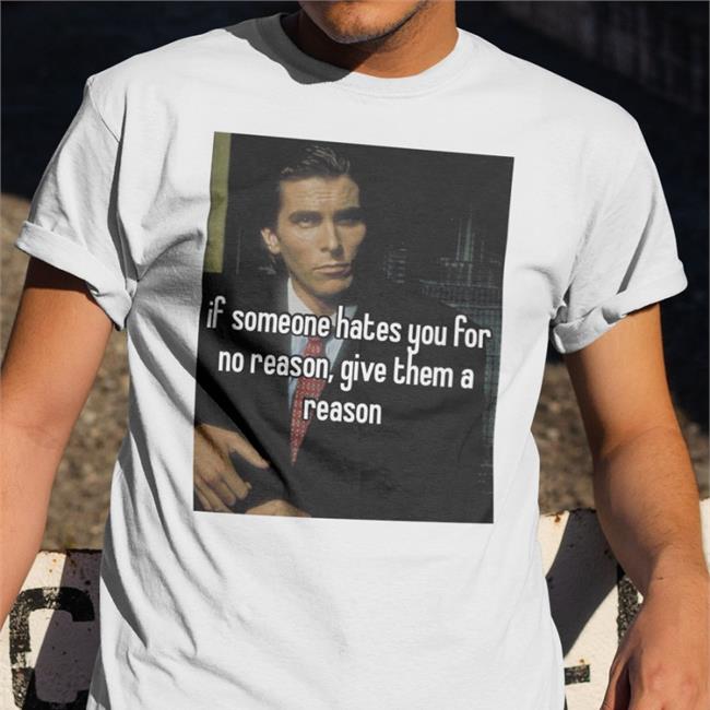 Quotesg0hard If Someone Hates You For No Reason Give Them A Reason Shirt