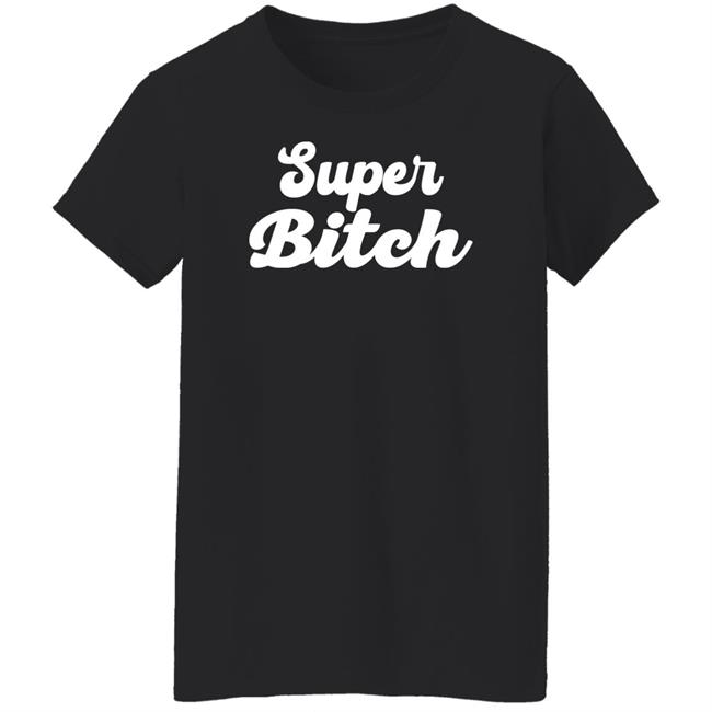 Super Bitch Shirt Munecamd Super Bitch Shirt Super Bitch Shirt Munecamd Super Bitch Shirt